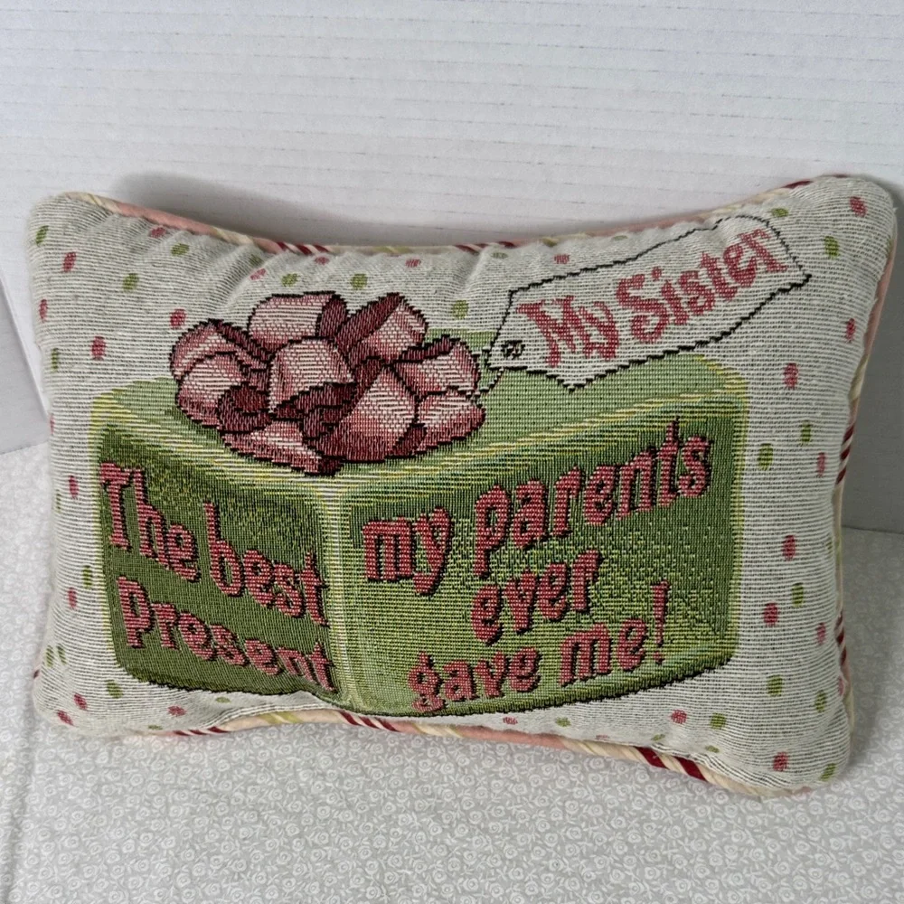 Pillow home decor “the best present my parents ever gave me, my sister” 12”x8”